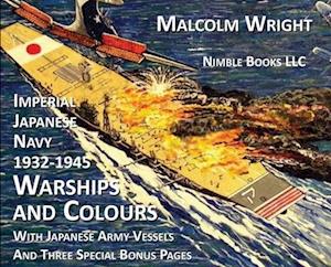 Imperial Japanese Navy 1932-1945 Warships and Colours: With Japanese Army Vessels and Three Special Bonus Pages