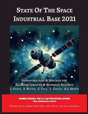 State of The Space Industrial Base 2021: Infrastructure & Services for Economic Growth & National Security
