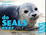 Do Seals Ever . . . ?