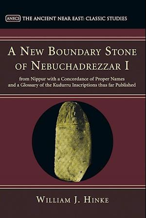 A New Boundary Stone of Nebuchadrezzar I from Nippur with a Concordance of Proper Names and a Glossary of the Kudurru Inscriptions Thus Far Published