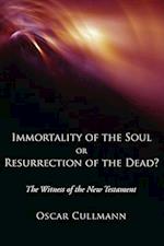 Immortality of the Soul or Resurrection of the Dead?