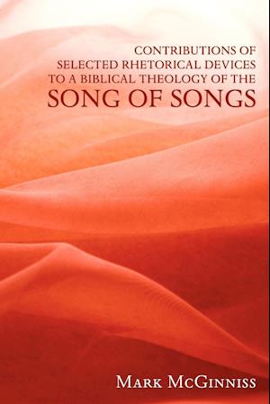 Contributions of Selected Rhetorical Devices to a Biblical Theology of the Song of Songs