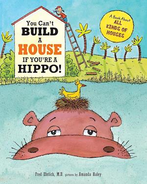 You Can't Build a House If You're a Hippo: A Book About All Kinds of Houses