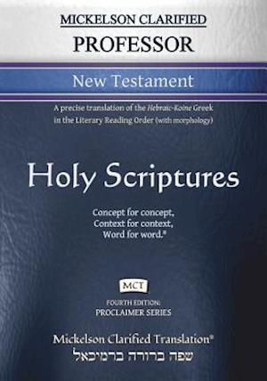 Mickelson Clarified Professor New Testament, MCT: A precise translation of the Hebraic-Koine Greek in the Literary Reading Order (with morphology)