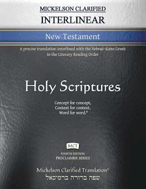 Mickelson Clarified Interlinear New Testament, MCT: A precise translation interlined with the Hebraic-Koine Greek in the Literary Reading Order