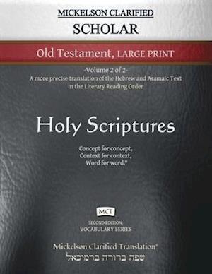 Mickelson Clarified Scholar Old Testament Large Print, MCT: -Volume 2 of 2- A more precise translation of the Hebrew and Aramaic text in the Literary