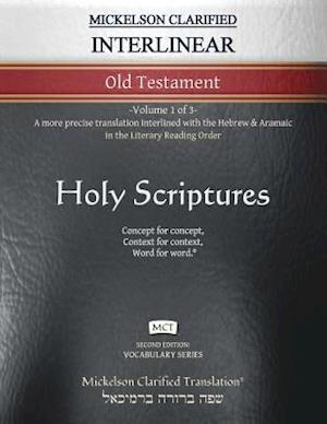 Mickelson Clarified Interlinear Old Testament, MCT: -Volume 1 of 3- A more precise translation interlined with the Hebrew and Aramaic in the Literary