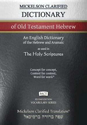 Mickelson Clarified Dictionary of Old Testament Hebrew, MCT: A Hebrew to English Dictionary of the Clarified Textus Receptus