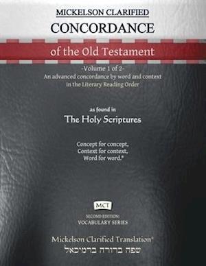 Mickelson Clarified Concordance of the Old Testament, MCT: -Volume 1 of 2- An advanced concordance by word and context in the Literary Reading Order