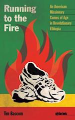 Running to the Fire : An American Missionary Comes of Age in Revolutionary Ethiopia