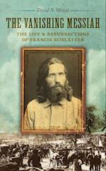 The Vanishing Messiah: The Life and Resurrections of Francis Schlatter