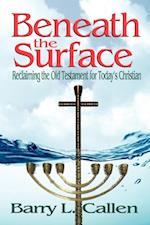 Beneath the Surface : Reclaiming the Old Testament for Today's Christian