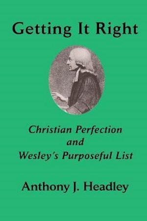 Getting It Right: Christian Perfection and Wesley's Purposeful List