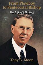 From Plowboy to Pentecostal Bishop: The Life of J. H. King 