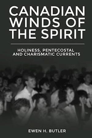 Canadian Winds of the Spirit: Holiness, Pentecostal and Charismatic Currents