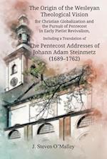 The Origin of the Wesleyan Theological Vision for Christian Globalization and the Pursuit of Pentecost in Early Pietist Revivalism, Including a Trans