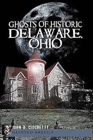 Ghosts of Historic Delaware, Ohio