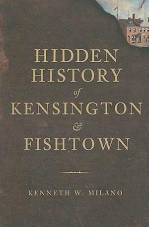 Hidden History of Kensington & Fishtown