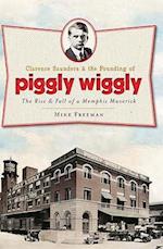 Clarence Saunders and the Founding of Piggly Wiggly