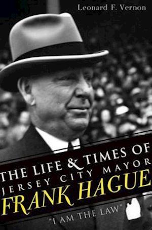 The Life & Times of Jersey City Mayor Frank Hague