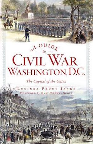 A Guide to Civil War Washington, D.C.