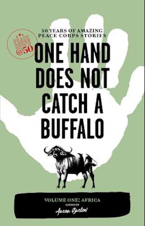 One Hand Does Not Catch a Buffalo: 50 Years of Amazing Peace Corps Stories