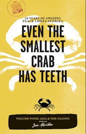 Even the Smallest Crab Has Teeth: 50 Years of Amazing Peace Corps Stories