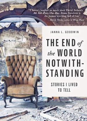 The End of the World Notwithstanding : Stories I Lived to Tell