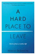 A Hard Place to Leave : Stories from a Restless Life 