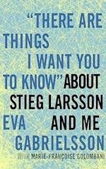 "there Are Things I Want You to Know" about Stieg Larsson and Me