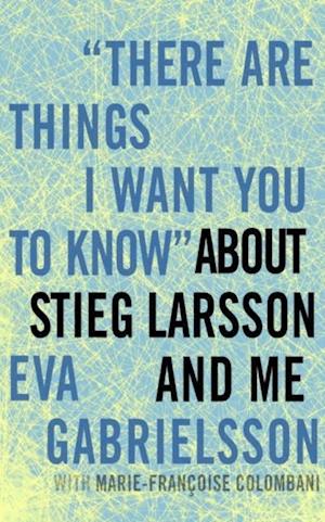 'There Are Things I Want You to Know' about Stieg Larsson and Me