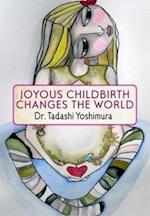 Joyous Childbirth Changes the World