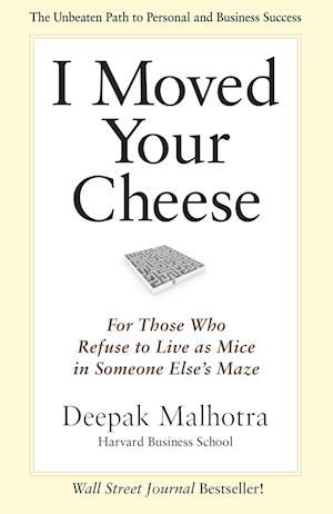 I Moved Your Cheese: For Those Who Refuse to Live as Mice in Someone Elses Maze