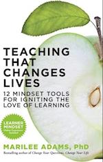Teaching That Changes Lives; 10 Mindset Tools for Igniting the Love of Learning
