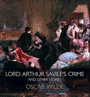 Lord Arthur Savile's Crime, and Other Stories