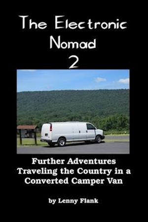 The Electronic Nomad 2: Further Adventures Traveling the Country in a Converted Camper Van