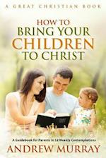 How to Bring Your Children to Christ