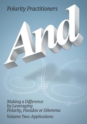 AND: Volume 2: Volume 2: Making a Difference by Leveraging Polarity, Paradox or Dilemma: Making a Difference by Leveraging Polarity, Paradox, or Dilem