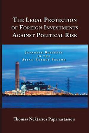 The Legal Protection of Foreign Investments Against Political Risk