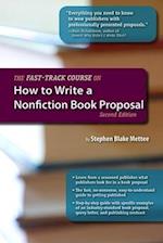 The Fast-Track Course on How to Write a Nonfiction Book Proposal, 2nd Edition
