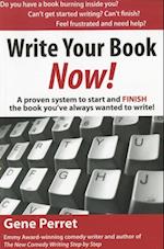 Write Your Book Now : A Proven System to Start and FINISH the Book You've Always Wanted to Write!