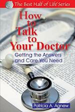 How to Talk to Your Doctor : Getting the Answers and Care You Need