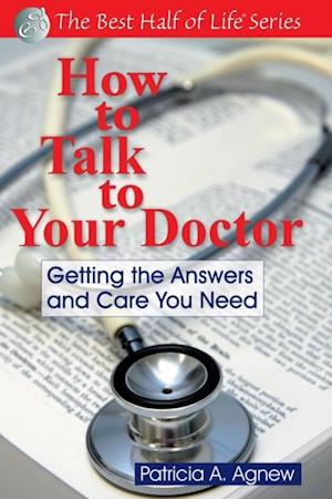 How to Talk to Your Doctor : Getting the Answers and Care You Need