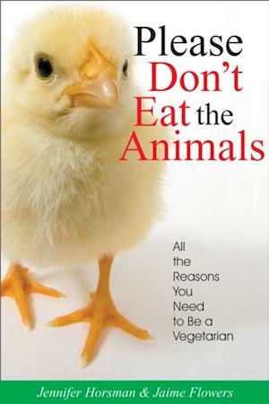Please Don't Eat the Animals : All the Reasons You Need to Be a Vegetarian