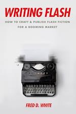 Writing Flash : How to Craft and Publish Flash Fiction for a Booming Market