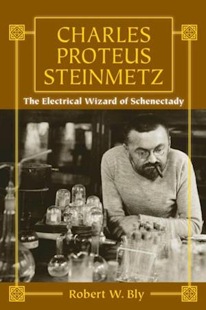 Charles Proteus Steinmetz : The Electrical Wizard of Schenectady