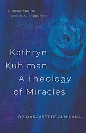 Kathryn Kuhlman, A Theology of Miracles: Understanding Spiritual Encounter