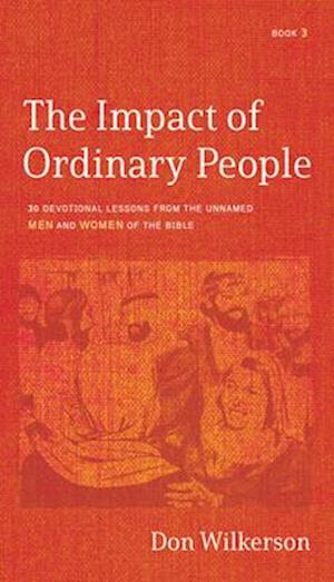 The Impact of Ordinary People: 30 Devotional Lessons From the Unnamed Men and Women of the Bible