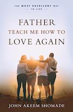 Father Teach Me How to Love Again