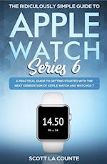 The Ridiculously Simple Guide to Apple Watch Series 6: A Practical Guide to Getting Started With the Next Generation of Apple Watch and WatchOS 